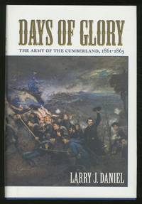 Days Of Glory: The Army of the Cumberland, 1861-1865 by Larry J DANIEL - First Edition - 2004 - from Between the Covers- Rare Books, Inc. ABAA (SKU: 356351)