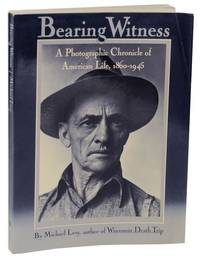 Bearing Witness: A Photographic Chronicle of American Life, 1860-1945