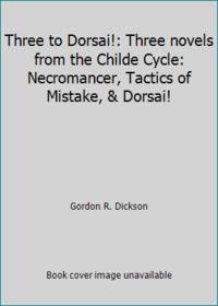 image of Three to Dorsai!: Three novels from the Childe Cycle: Necromancer, Tactics of Mistake,_Dorsai!