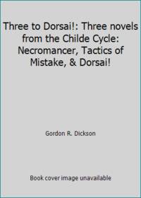 Three to Dorsai!: Three novels from the Childe Cycle: Necromancer, Tactics of Mistake, &amp; Dorsai! by Gordon R. Dickson - 1975