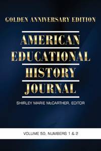 American Educational History Journal, Volume 50 Numbers 1 & 2 2023: Golden Anniversary Edition