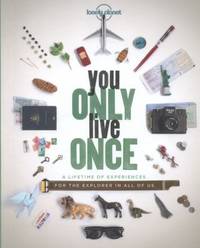 You Only Live Once : A Lifetime of Experiences for the Explorer in All of Us