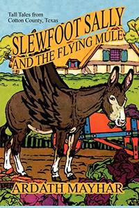 Slewfoot Sally and the Flying Mule: Tall Tales from Cotton County, Texas