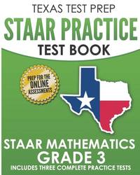TEXAS TEST PREP STAAR Practice Test Book STAAR Mathematics Grade 3: Includes 3 Complete STAAR...