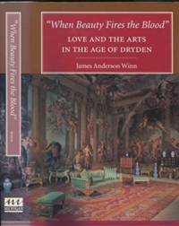 When Beauty Fires the Blood: Love and the Arts in the Age of Dryden