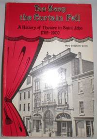 image of Too Soon the Curtain Fell; A History of Theatre in Saint John 1789-1900