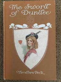 The Sword of Dundee: A Tale of "Bonnie Prince Charlie." by Theodora Peck - 1st Edition - 1908 - from Bygone Books (SKU: 9355)