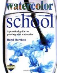 Watercolor School: A Practical Guide to Painting With Watercolor by Hazel Harrison - 1993-05-06