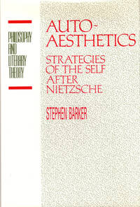 Autoaesthetics: Strategies of the Self After Nietzsche by Barker, Stephen - 1992