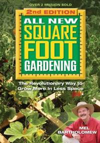 All New Square Foot Gardening, Second Edition : The Revolutionary Way to Grow More in Less Space by Mel Bartholomew - 2013