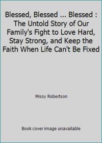 Blessed, Blessed ... Blessed : The Untold Story of Our Family's Fight to Love Hard, Stay Strong,...