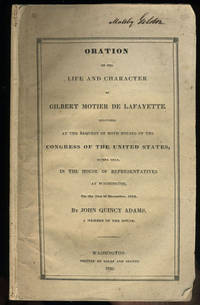 image of Oration on the Life and Character of Gilbert Motier de Lafayette Delivered at the Request of Both Houses of the Congress of the United States, Before them, in the House of Representatives at Washington, 31st December 1834, by John Quincy Adams