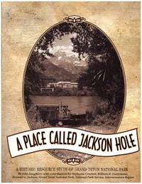 A Place Called Jackson Hole: The Historic Resource Study of Grand Teton National Park