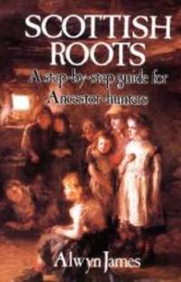 Scottish Roots: A Step-by-Step Guide for Ancestor-Hunters by Alwyn James - 1982-03-01