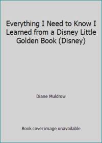Everything I Need to Know I Learned from a Disney Little Golden Book (Disney)