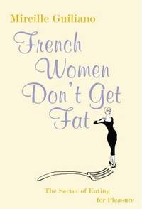 French Women Don't Get Fat: The Secret of Eating for Pleasure