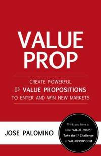 Value Prop : Create Powerful I3 Value Propositions to Enter and Win New Markets
