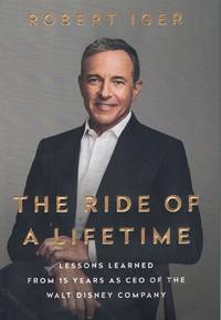 THE RIDE OF A LIFETIME Lessons Learned from 15 Years As Ceo of the Walt  Disney Company by Iger, Robert - 2019