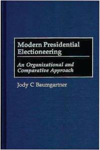 Modern Presidential Electioneering: An Organizational and Comparative Approach