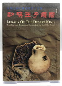 Legacy of the Desert King: Textiles and Treasures Excavated at Niya on the Silk Road by Zhao, Feng and Yu, Zhiyong (editors) - 2000