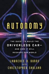 Autonomy : The Quest to Build the Driverless Car-And How It Will Reshape Our World