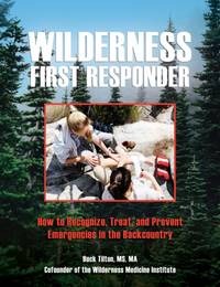 Wilderness First Responder : How To Recognize, Treat, And Prevent Emergencies In The Backcountry