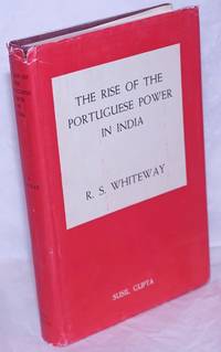 The Rise of the Portuguese Power in India, 1497-1550 by Whiteway, R.S - 1967