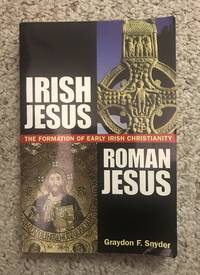 Irish Jesus, Roman Jesus The Formation of Early Irish Christianity by Graydon F. Snyder - Paperback - First Edition - October 2002 - from Three Geese In Flight Celtic Books (SKU: 5219)