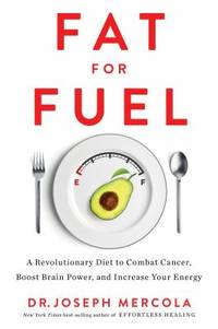 Fat for Fuel : A Revolutionary Diet to Combat Cancer, Boost Brain Power, and Increase Your Energy
