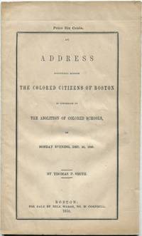 An Address Delivered Before The Colored Citizens of Boston in Opposition to the Abolition of Colored Schools, on Monday Evening, Dec. 24, 1849 by Thomas P SMITH - Paperback - First Edition - 1850 - from Between the Covers- Rare Books, Inc. ABAA (SKU: 429845)