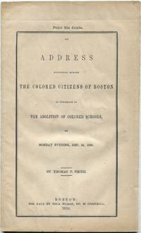 An Address Delivered Before The Colored Citizens of Boston in Opposition to the Abolition of Colored Schools, on Monday Evening, Dec. 24, 1849 by SMITH, Thomas P - 1850