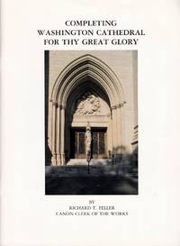 Completing Washington Cathedral for Thy Great Glory by Feller, Richard T