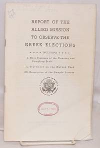 cover of Report of the Allied Mission to Observe the Greek Elections Including I. Main findings of the planning and sampling staff II. Statement on the method used III. Description of the sample surveys