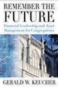Remember the Future : Financial Leadership and Asset Management for Congregations