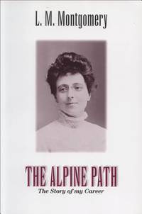 The Alpine Path : The Story of My Career by L. M. Montgomery - 1997