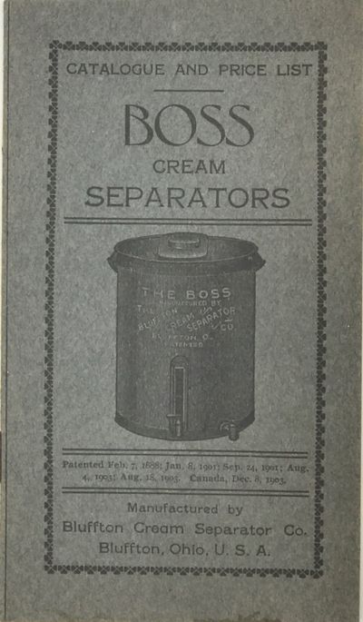 CATALOGUE AND PRICE LIST. BOSS CREAM SEPARATORS. Manufactured by Bluffton Cream Separator Co. Bluffton, Ohio. U. S. A. [cover title]