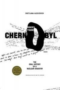 Voices from Chernobyl: The Oral History of a Nuclear Disaster by Svetlana Alexievich - 2006-02-09