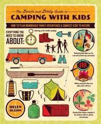 The Down and Dirty Guide to Camping with Kids: How to Plan Memorable Family Adventures & Connect...