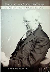 Horace Greeley's "New-York Tribune": Civil War-Era Socialism and the Crisis of Free...