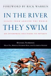 In the River They Swim : Essays from Around the World on Enterprise Solutions to Poverty