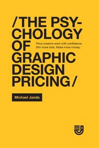 The Psychology of Graphic Design Pricing : Price Creative Work with Confidence. Win More Bids....