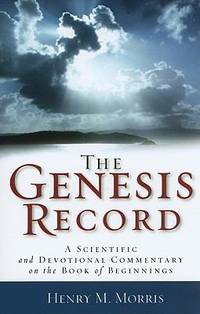 The Genesis Record : A Scientific and Devotional Commentary on the Book of Beginnings