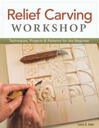 Relief Carving Workshop : Techniques, Projects and Patterns for the Beginner