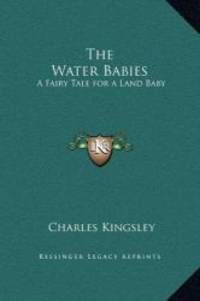 The Water Babies: A Fairy Tale for a Land Baby (Kessinger Legacy Reprints) by Charles Kingsley - 2010-07-04