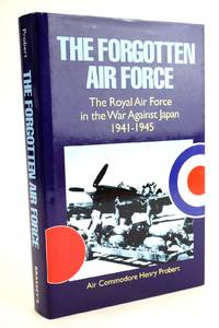THE FORGOTTEN AIR FORCE THE ROYAL AIR FORCE IN THE WAR AGAINST JAPAN 1941-1945