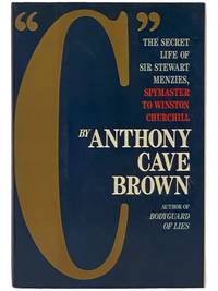 C: The Secret Life of Sir Stewart Menzies, Spymaster to Winston Churchill