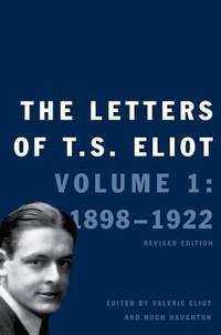 The Letters of T. S. Eliot : Volume 1: 1898-1922, Revised Edition