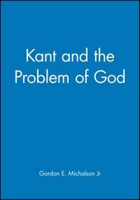 Kant and the Problem of God by Michalson, Gordon E., Jr - 1999