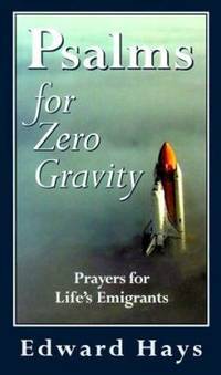 Psalms for Zero Gravity : Prayers for Life&#039;s Emigrants by Edward Hays - 2000