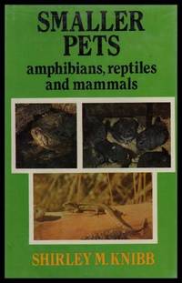 SMALLER PETS - Amphibians, Reptiles, and Mammals by Knibb, Shirley M - 1982